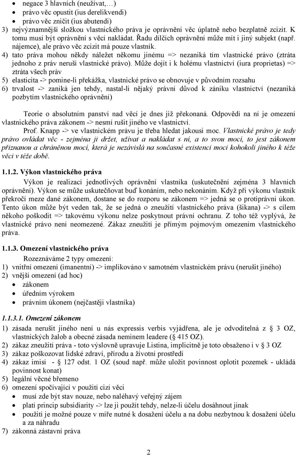 4) tato práva mohou někdy náležet někomu jinému => nezaniká tím vlastnické právo (ztráta jednoho z práv neruší vlastnické právo).