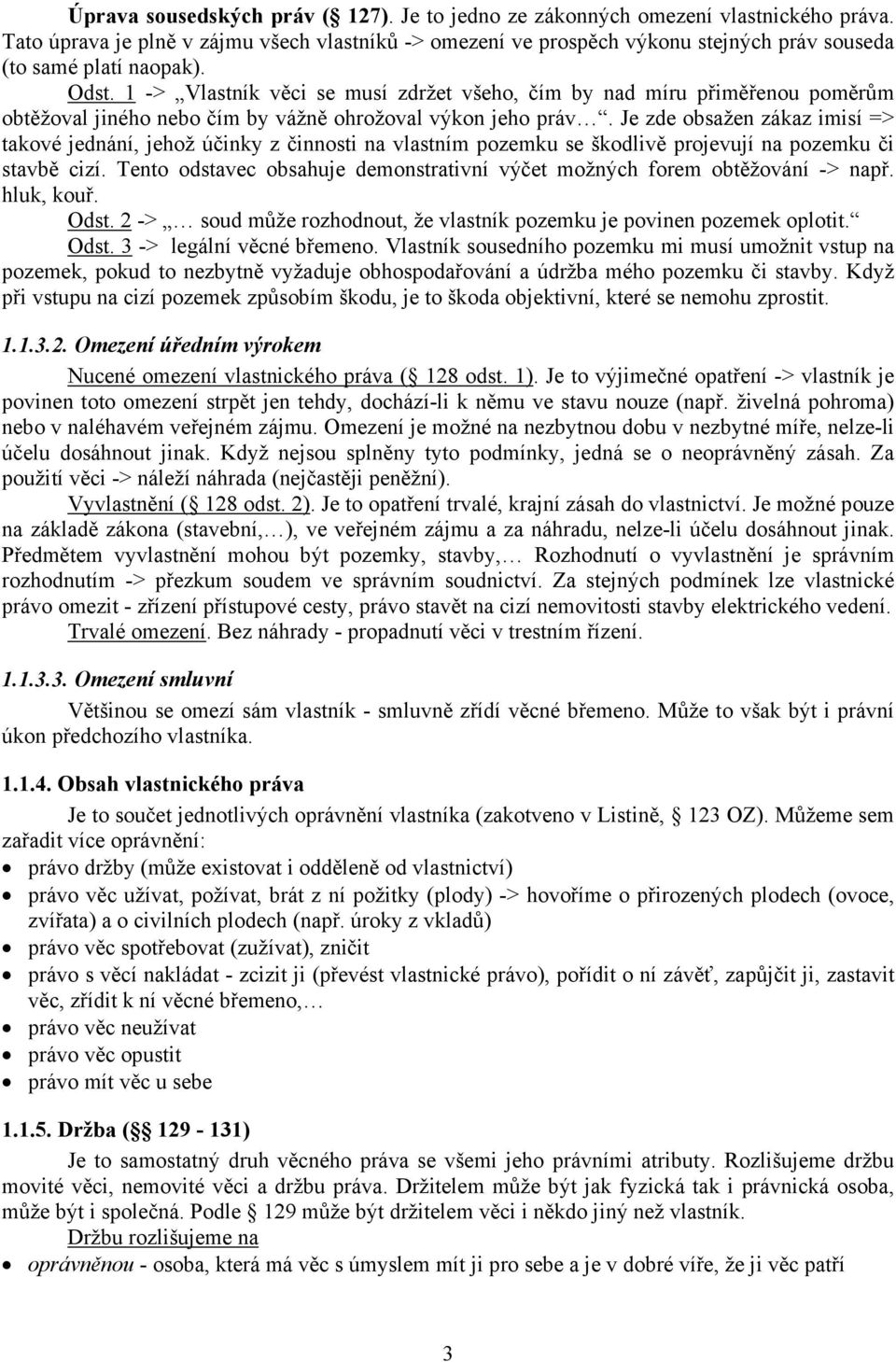 1 -> Vlastník věci se musí zdržet všeho, čím by nad míru přiměřenou poměrům obtěžoval jiného nebo čím by vážně ohrožoval výkon jeho práv.