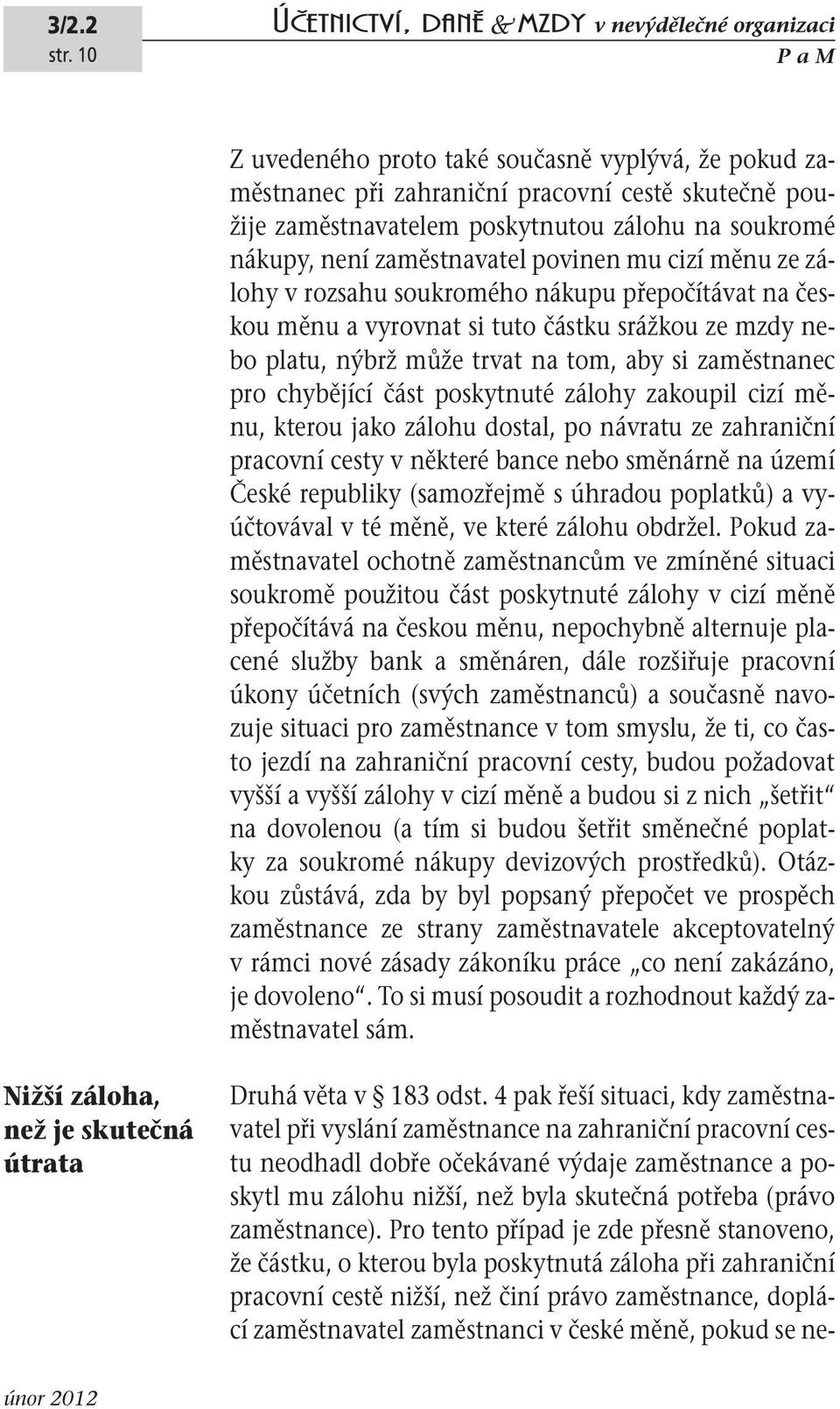 část poskytnuté zálohy zakoupil cizí měnu, kterou jako zálohu dostal, po návratu ze zahraniční pracovní cesty v některé bance nebo směnárně na území České republiky (samozřejmě s úhradou poplatků) a