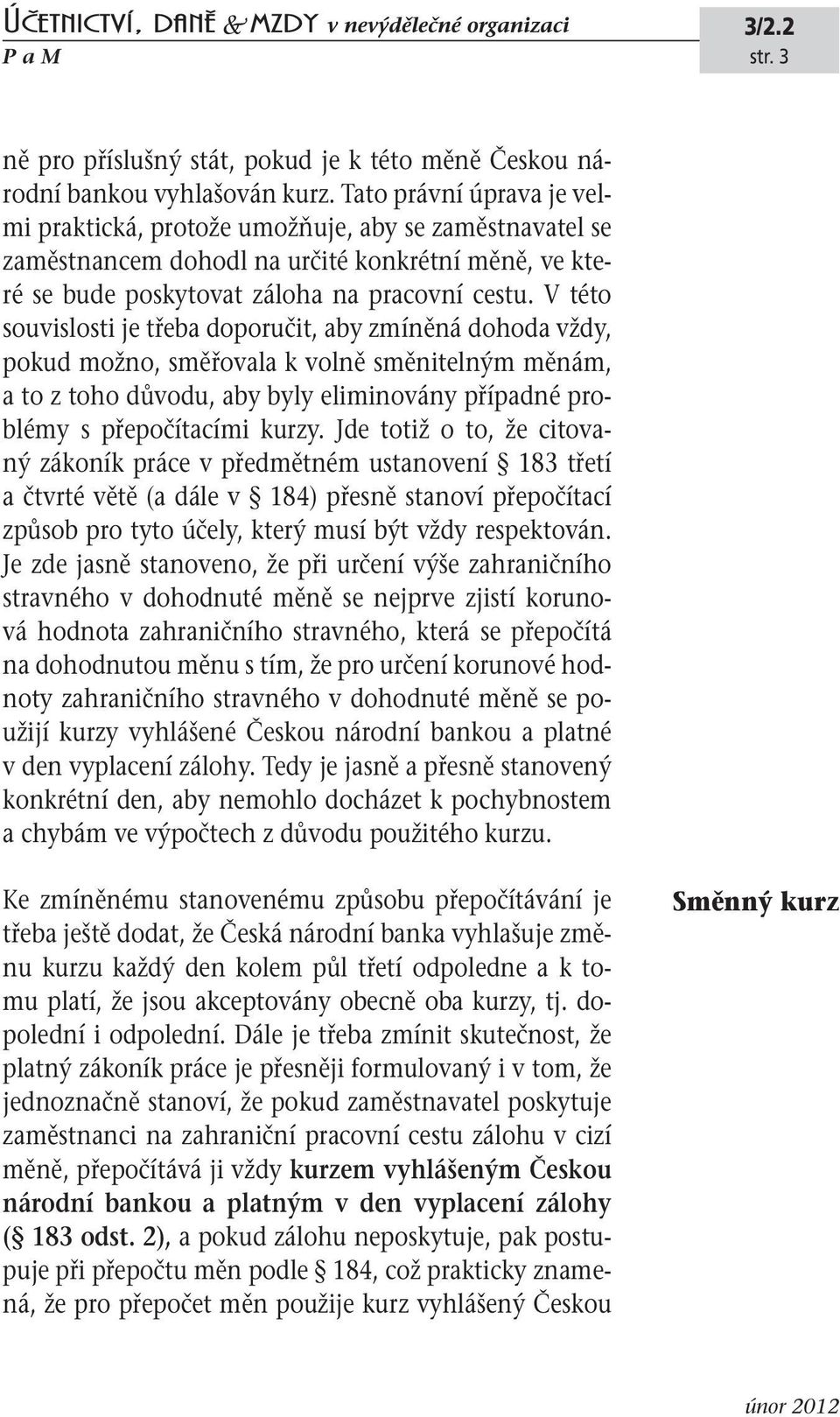 V této souvislosti je třeba doporučit, aby zmíněná dohoda vždy, pokud možno, směřovala k volně směnitelným měnám, a to z toho důvodu, aby byly eliminovány případné problémy s přepočítacími kurzy.