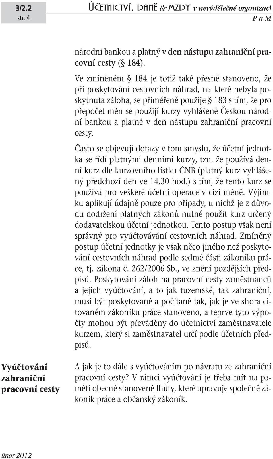 Českou národní bankou a platné v den nástupu zahraniční pracovní cesty. Často se objevují dotazy v tom smyslu, že účetní jednotka se řídí platnými denními kurzy, tzn.