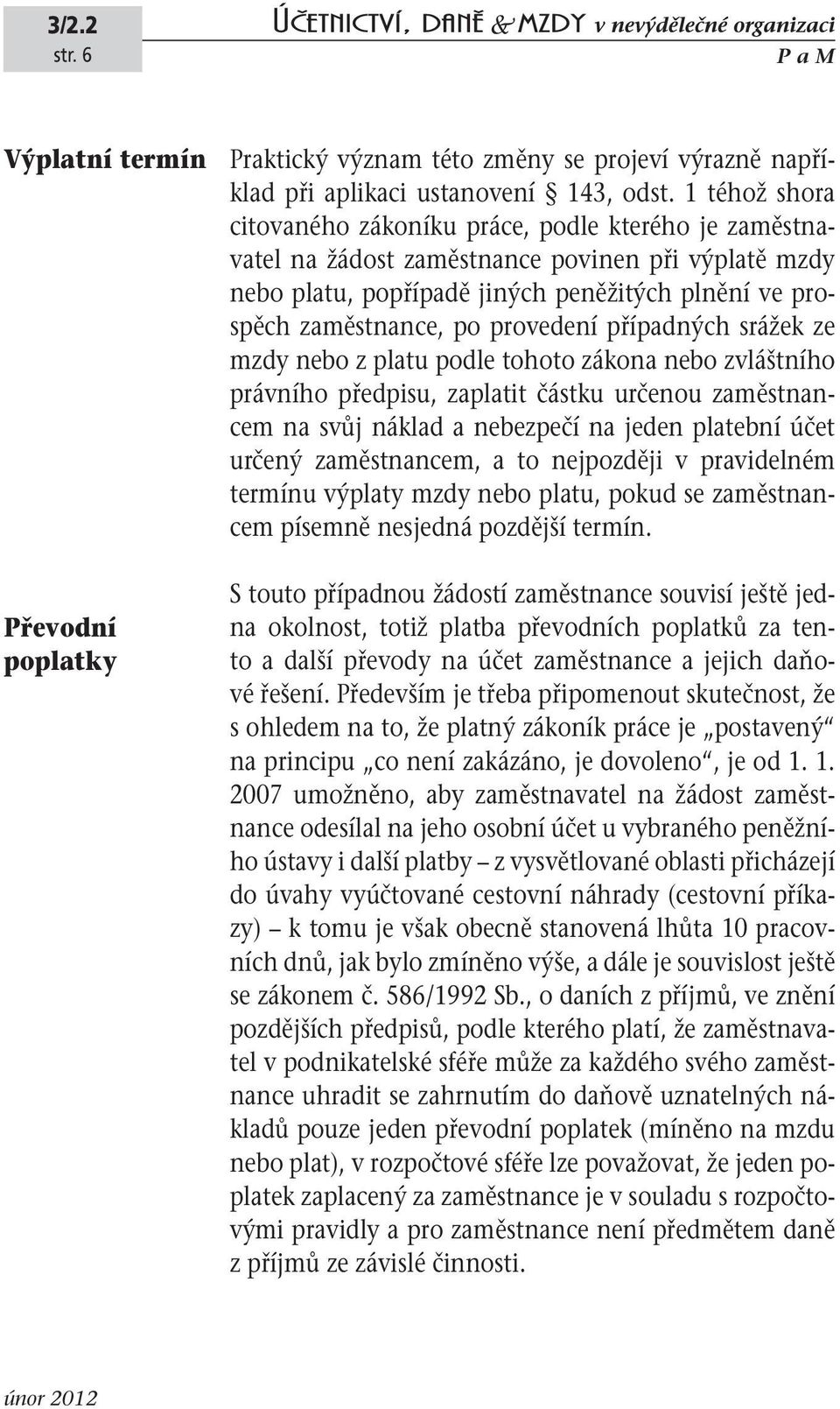 provedení případných srážek ze mzdy nebo z platu podle tohoto zákona nebo zvláštního právního předpisu, zaplatit částku určenou zaměstnancem na svůj náklad a nebezpečí na jeden platební účet určený