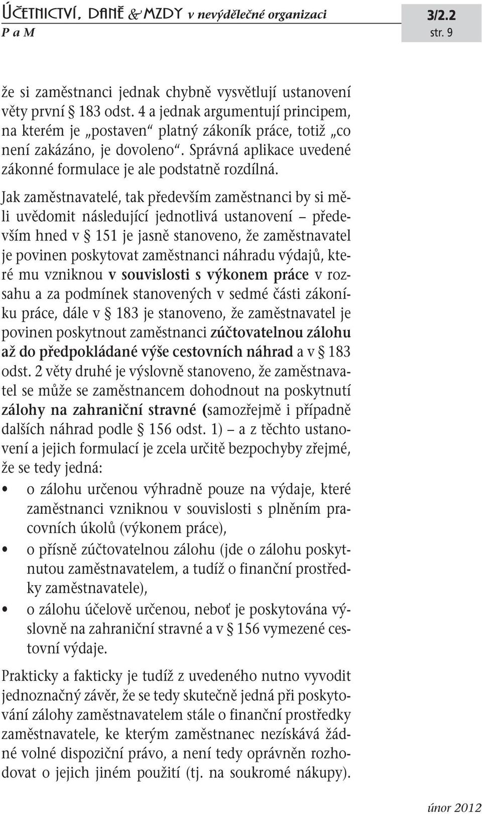 Jak zaměstnavatelé, tak především zaměstnanci by si měli uvědomit následující jednotlivá ustanovení především hned v 151 je jasně stanoveno, že zaměstnavatel je povinen poskytovat zaměstnanci náhradu