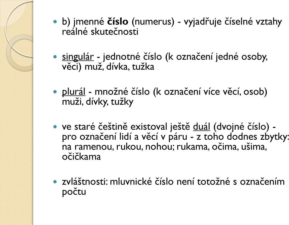 staré češtině existoval ještě duál (dvojné číslo) - pro označení lidí a věcí v páru - z toho dodnes zbytky: na