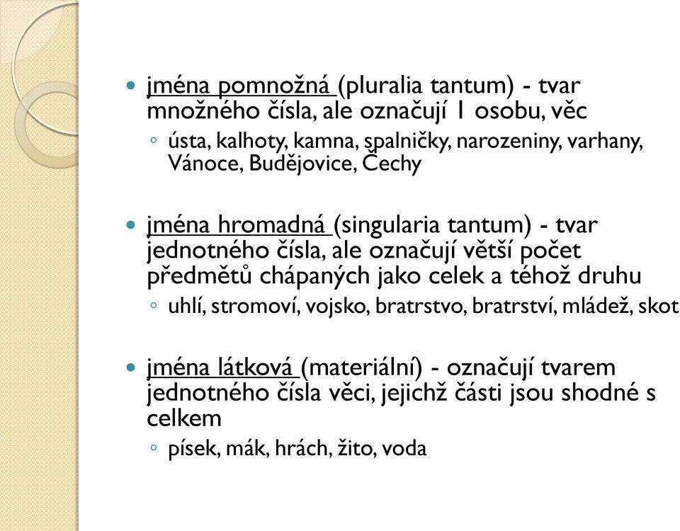 větší počet předmětů chápaných jako celek a téhož druhu uhlí, stromoví, vojsko, bratrstvo, bratrství, mládež, skot jména