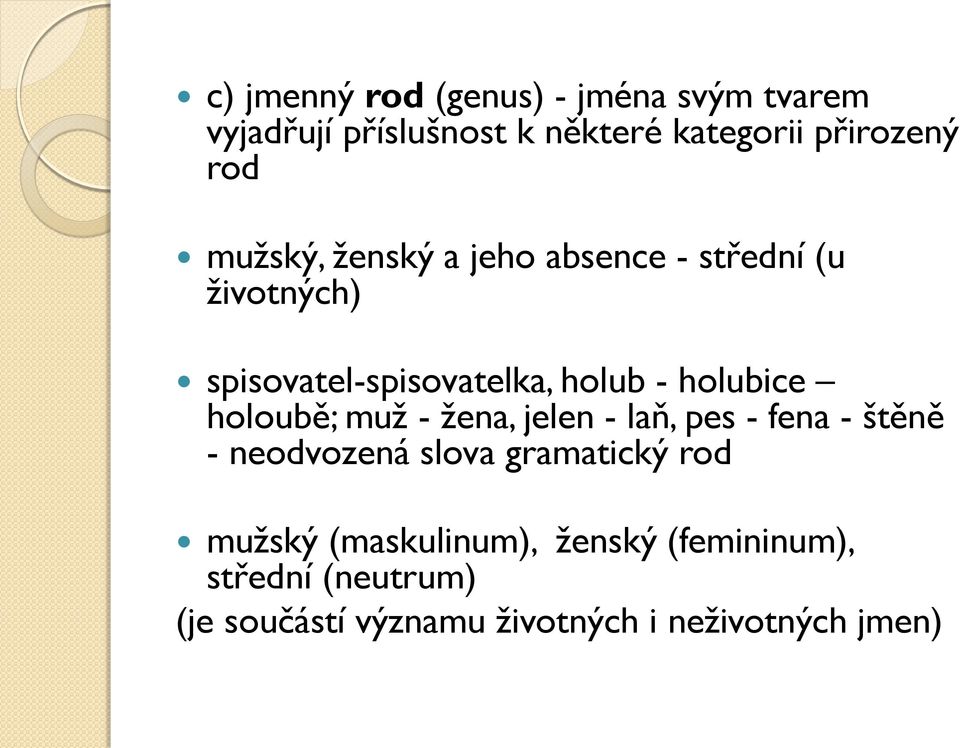 holoubě; muž - žena, jelen - laň, pes - fena - štěně - neodvozená slova gramatický rod mužský