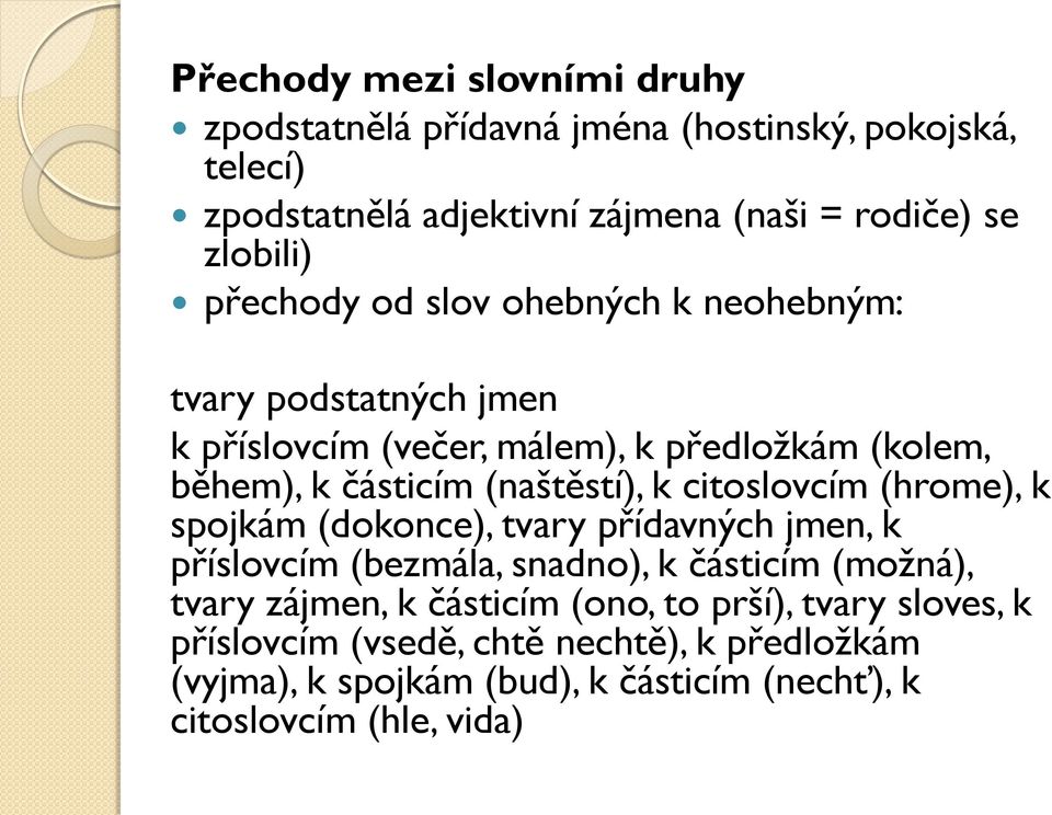 (naštěstí), k citoslovcím (hrome), k spojkám (dokonce), tvary přídavných jmen, k příslovcím (bezmála, snadno), k částicím (možná), tvary zájmen,