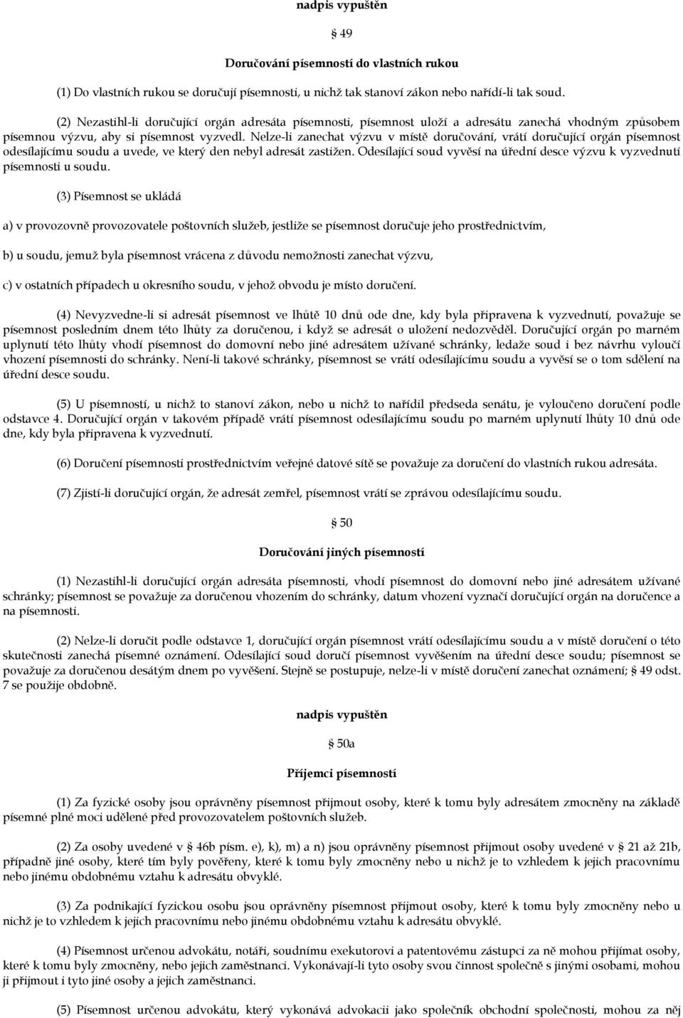 Nelze-li zanechat výzvu v místě doručování, vrátí doručující orgán písemnost odesílajícímu soudu a uvede, ve který den nebyl adresát zastižen.