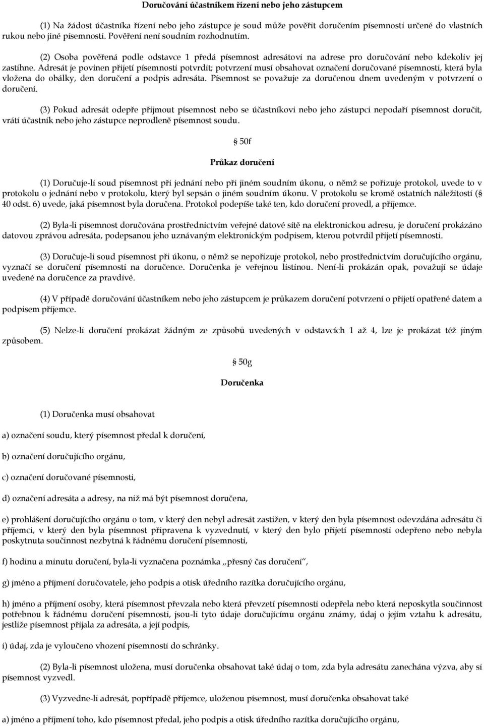 Adresát je povinen přijetí písemnosti potvrdit; potvrzení musí obsahovat označení doručované písemnosti, která byla vložena do obálky, den doručení a podpis adresáta.