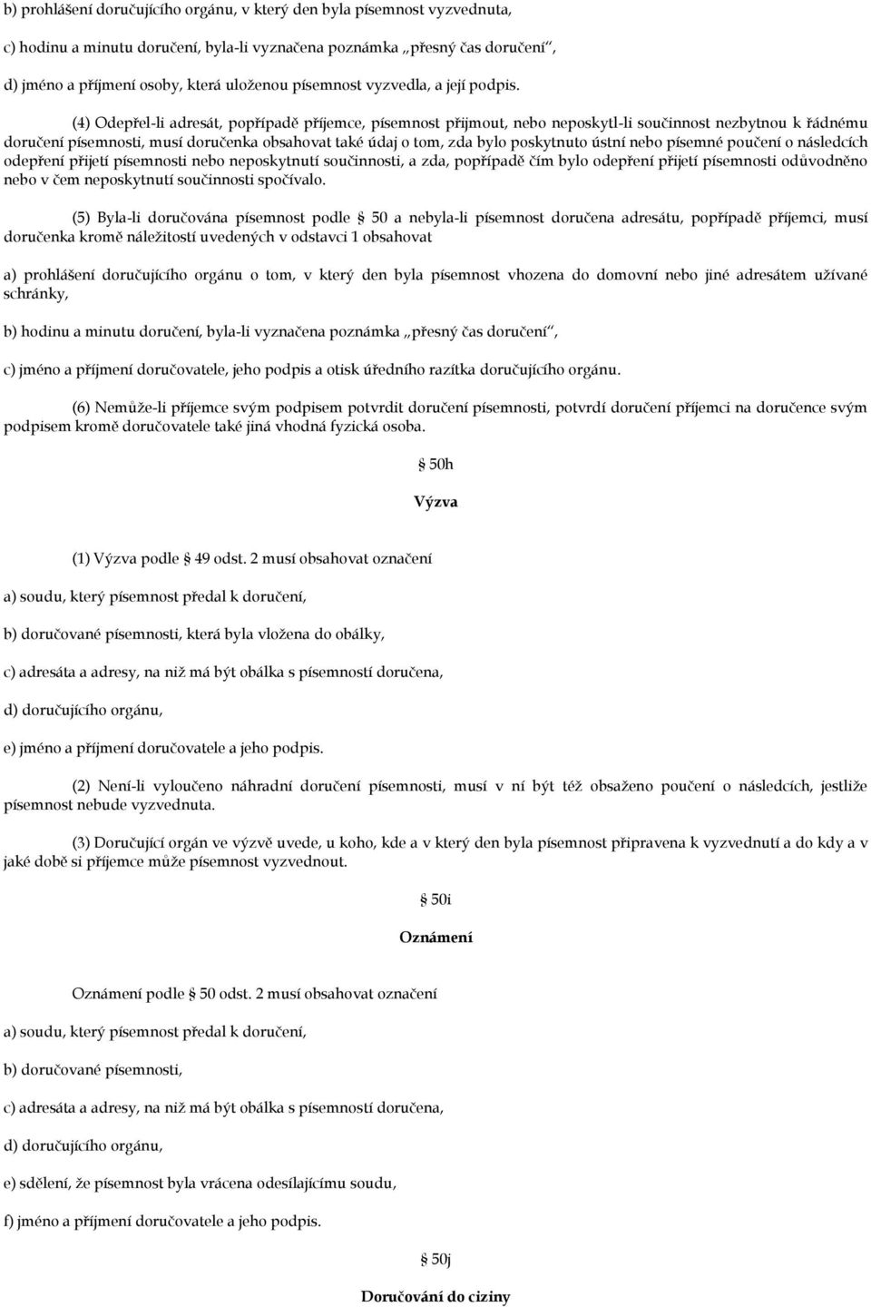 (4) Odepřel-li adresát, popřípadě příjemce, písemnost přijmout, nebo neposkytl-li součinnost nezbytnou k řádnému doručení písemnosti, musí doručenka obsahovat také údaj o tom, zda bylo poskytnuto