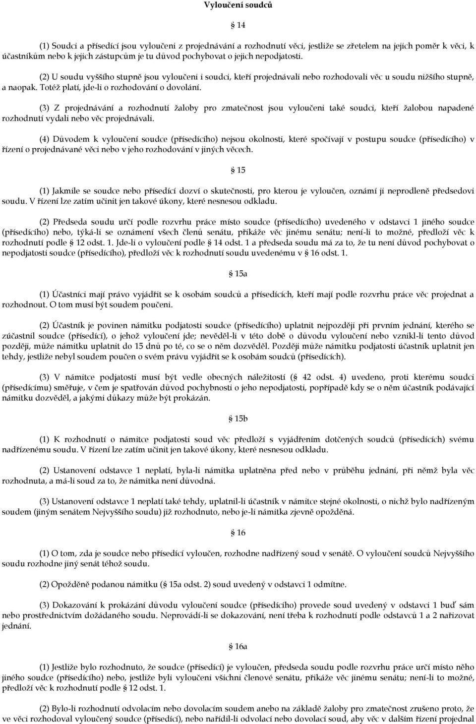 (3) Z projednávání a rozhodnutí žaloby pro zmatečnost jsou vyloučeni také soudci, kteří žalobou napadené rozhodnutí vydali nebo věc projednávali.