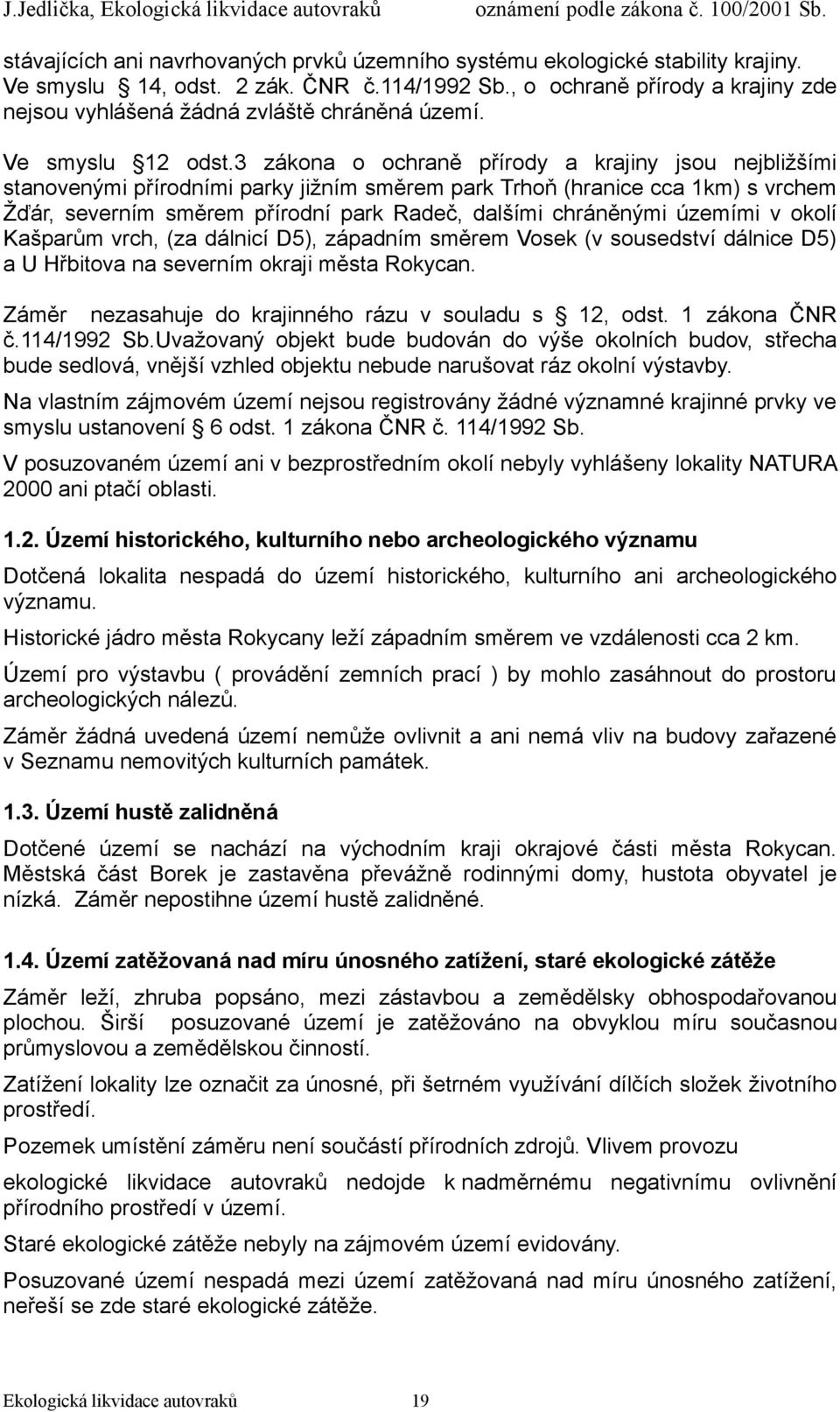 3 zákona o ochraně přírody a krajiny jsou nejbližšími stanovenými přírodními parky jižním směrem park Trhoň (hranice cca 1km) s vrchem Žďár, severním směrem přírodní park Radeč, dalšími chráněnými