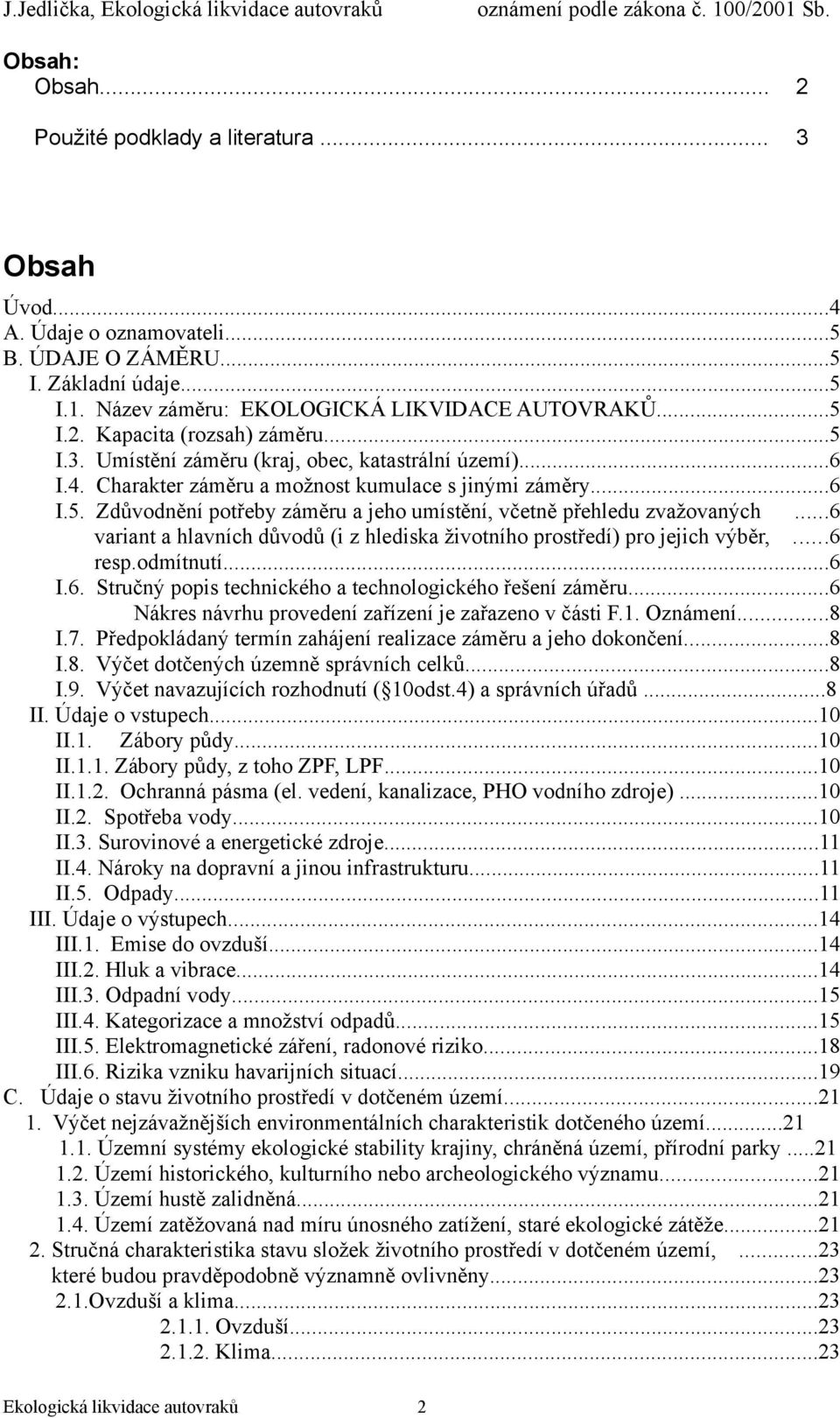 ..6 variant a hlavních důvodů (i z hlediska životního prostředí) pro jejich výběr,...6 resp.odmítnutí...6 I.6. Stručný popis technického a technologického řešení záměru.