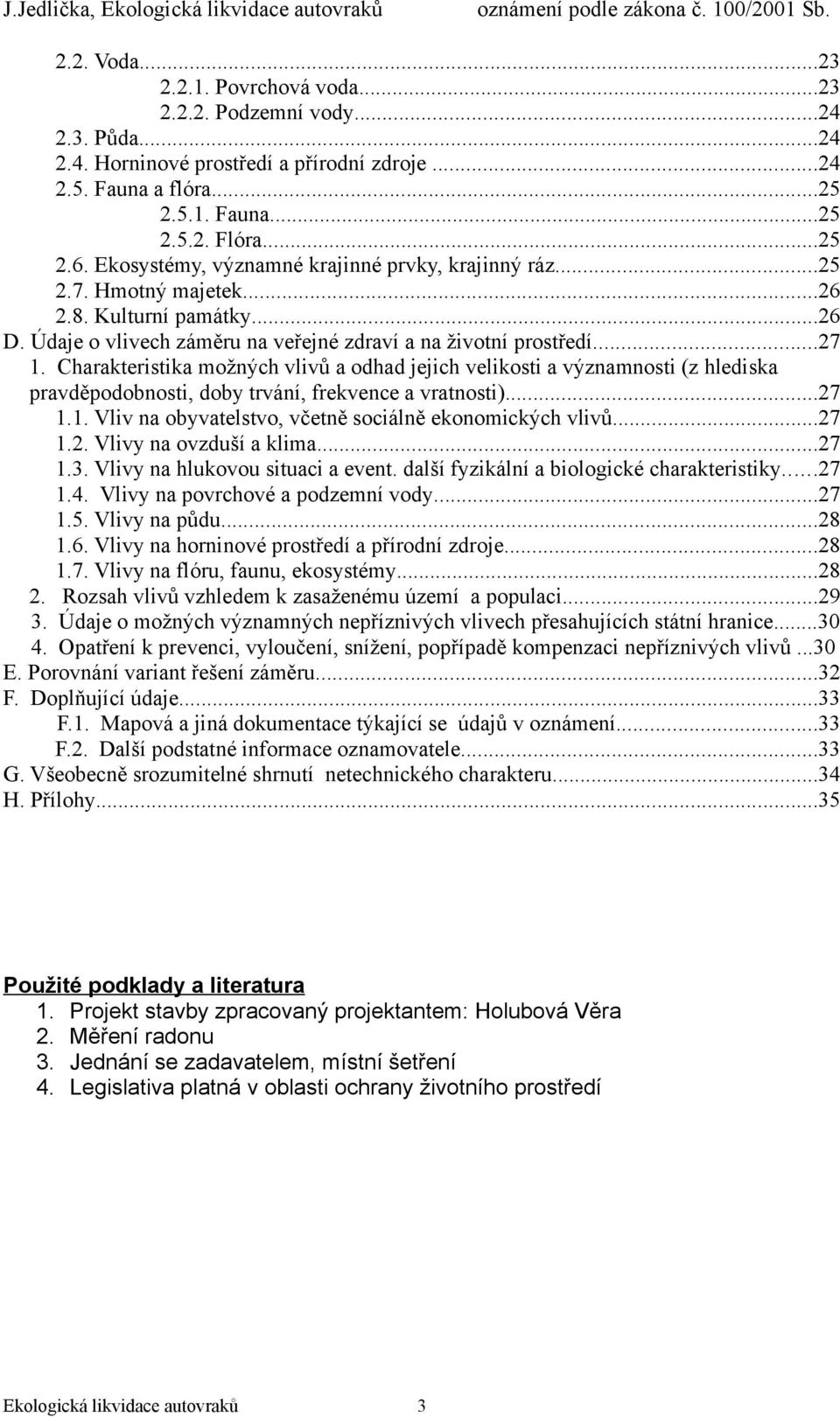 Charakteristika možných vlivů a odhad jejich velikosti a významnosti (z hlediska pravděpodobnosti, doby trvání, frekvence a vratnosti)...27 1.1. Vliv na obyvatelstvo, včetně sociálně ekonomických vlivů.