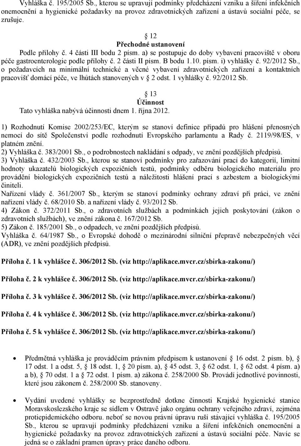 92/2012 Sb., o požadavcích na minimální technické a věcné vybavení zdravotnických zařízení a kontaktních pracovišť domácí péče, ve lhůtách stanovených v 2 odst. 1 vyhlášky č. 92/2012 Sb.