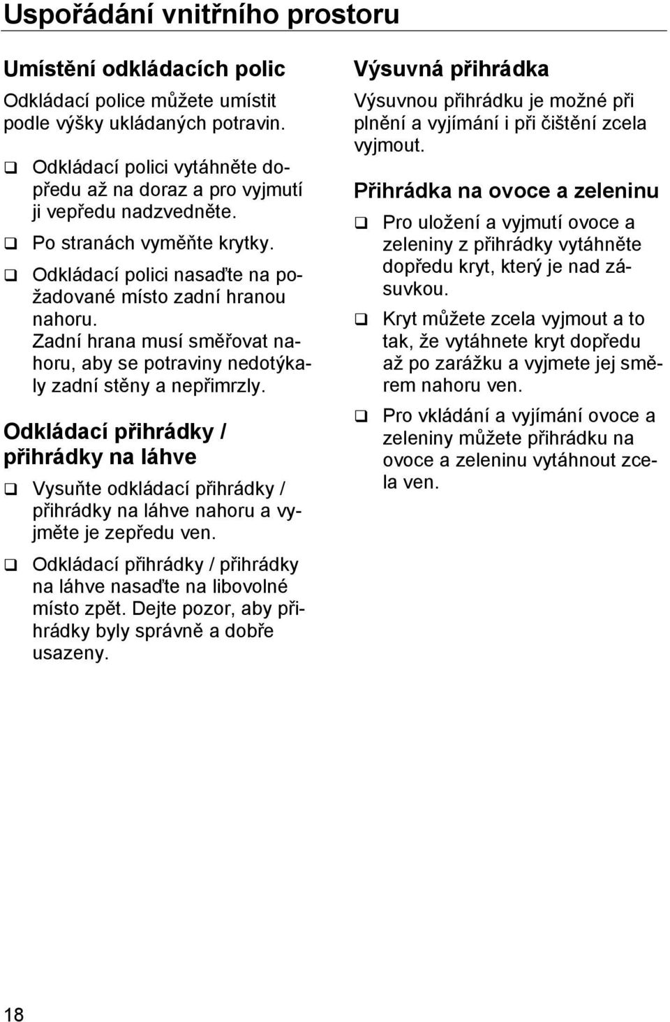 Zadní hrana musí směřovat nahoru, aby se potraviny nedotýkaly zadní stěny a nepřimrzly.