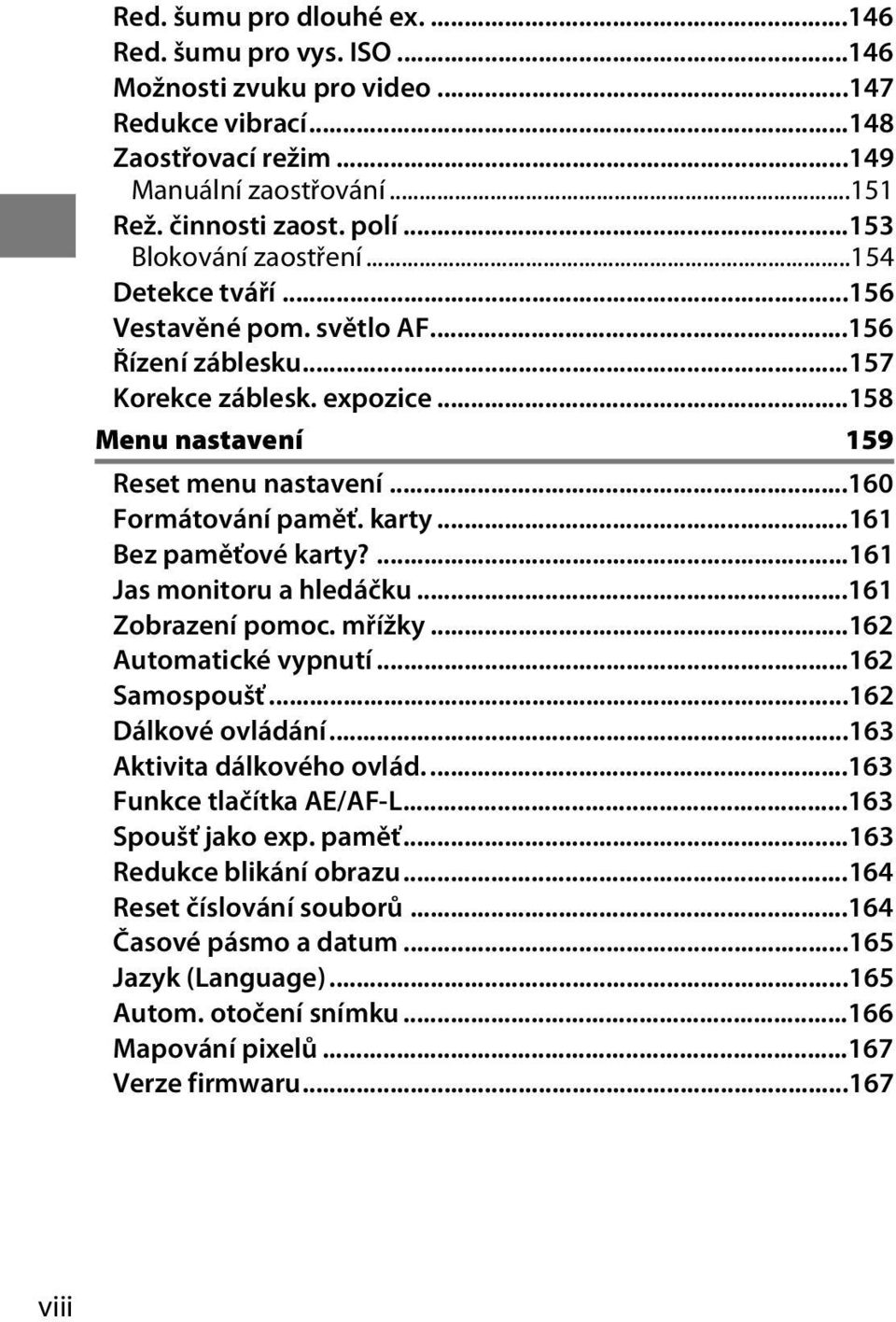 karty...161 Bez paměťové karty?...161 Jas monitoru a hledáčku...161 Zobrazení pomoc. mřížky...162 Automatické vypnutí...162 Samospoušť...162 Dálkové ovládání...163 Aktivita dálkového ovlád.