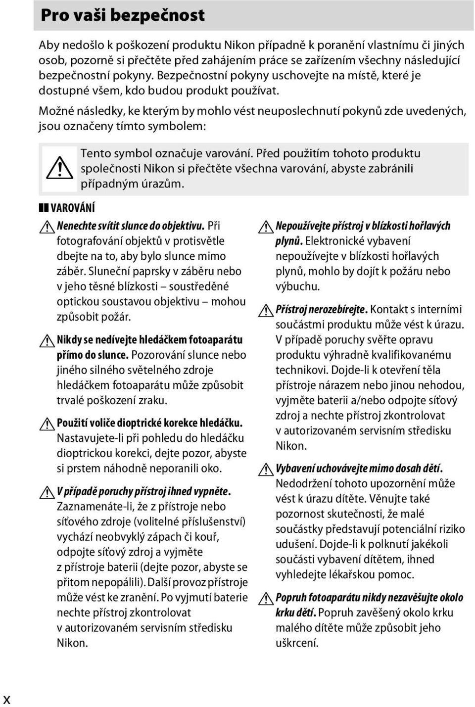 Možné následky, ke kterým by mohlo vést neuposlechnutí pokynů zde uvedených, jsou označeny tímto symbolem: A Tento symbol označuje varování.