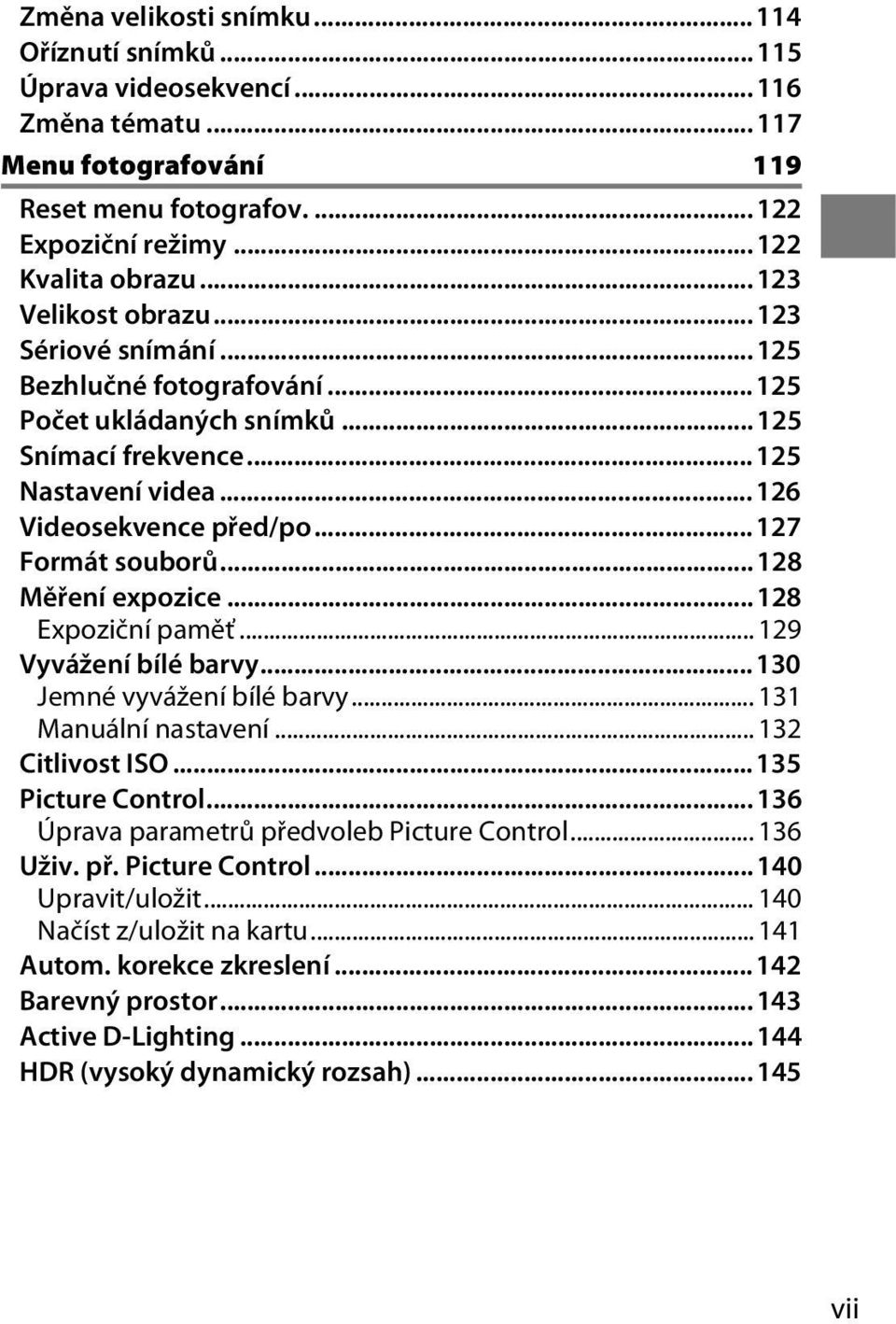 .. 127 Formát souborů... 128 Měření expozice... 128 Expoziční paměť... 129 Vyvážení bílé barvy... 130 Jemné vyvážení bílé barvy... 131 Manuální nastavení... 132 Citlivost ISO... 135 Picture Control.