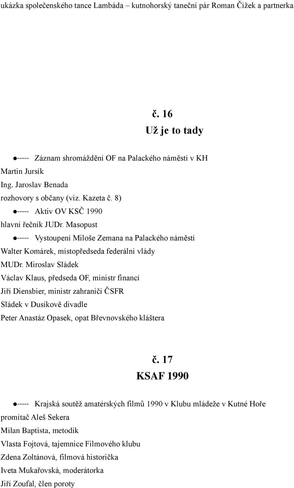 Miroslav Sládek Václav Klaus, předseda OF, ministr financí Jiří Diensbier, ministr zahraničí ČSFR Sládek v Dusíkově divadle Peter Anastáz Opasek, opat Břevnovského kláštera č.