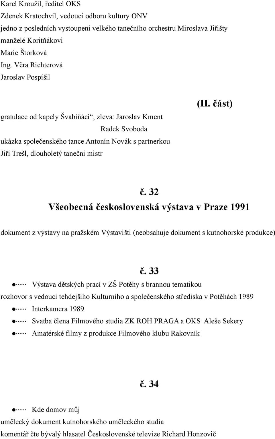 část) č. 32 Všeobecná československá výstava v Praze 1991 dokument z výstavy na praţském Výstavišti (neobsahuje dokument s kutnohorské produkce) č.