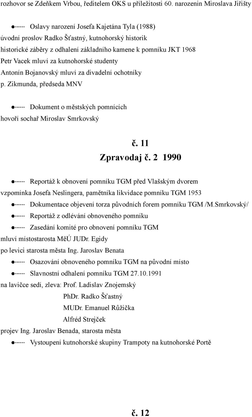 mluví za kutnohorské studenty Antonín Bojanovský mluví za divadelní ochotníky p. Zikmunda, předseda MNV Dokument o městských pomnících hovoří sochař Miroslav Smrkovský č. 11 Zpravodaj č.