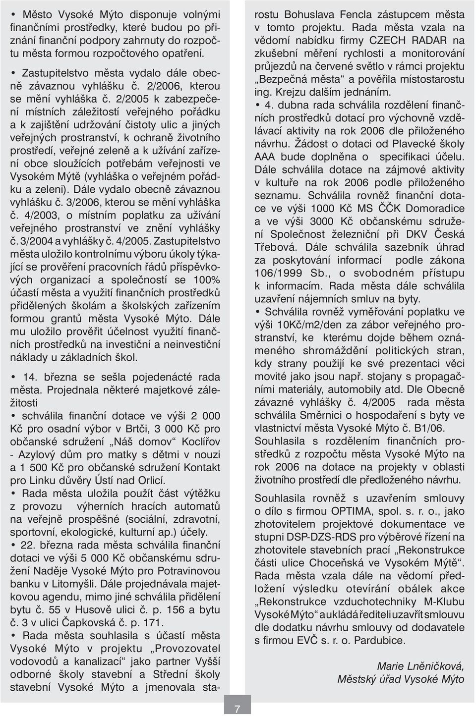 2/2005 k zabezpečení místních záležitostí veřejného pořádku a k zajištění udržování čistoty ulic a jiných veřejných prostranství, k ochraně životního prostředí, veřejné zeleně a k užívání zařízení