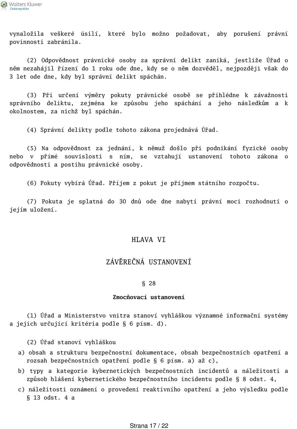 spáchán. (3) Při určení výměry pokuty právnické osobě se přihlédne k závažnosti správního deliktu, zejména ke způsobu jeho spáchání a jeho následkům a k okolnostem, za nichž byl spáchán.