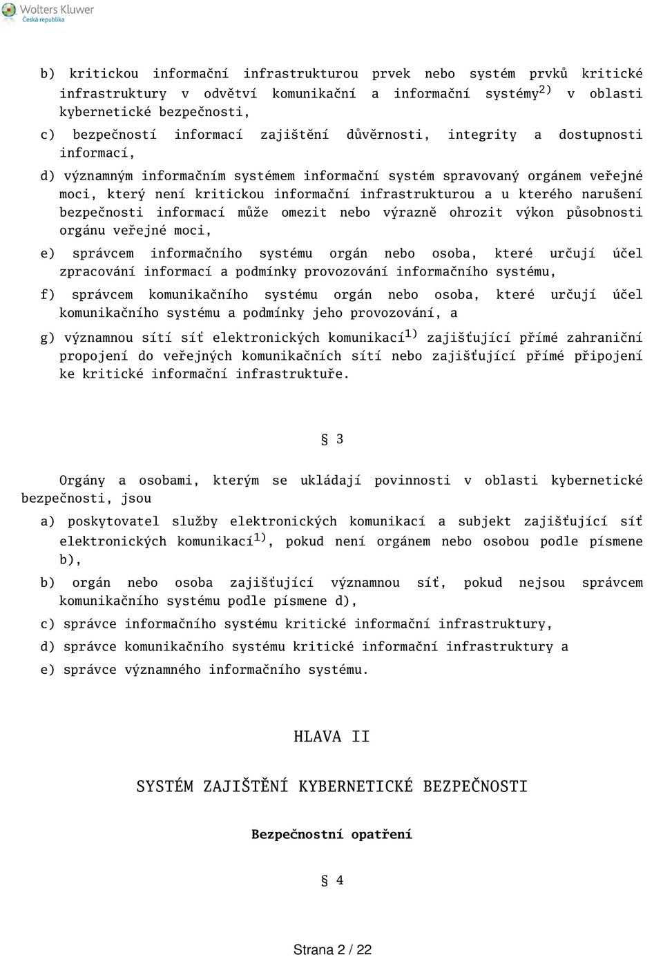 kterého naruení bezpečnosti informací může omezit nebo výrazně ohrozit výkon působnosti orgánu veřejné moci, e) správcem informačního systému orgán nebo osoba, které určují účel zpracování informací
