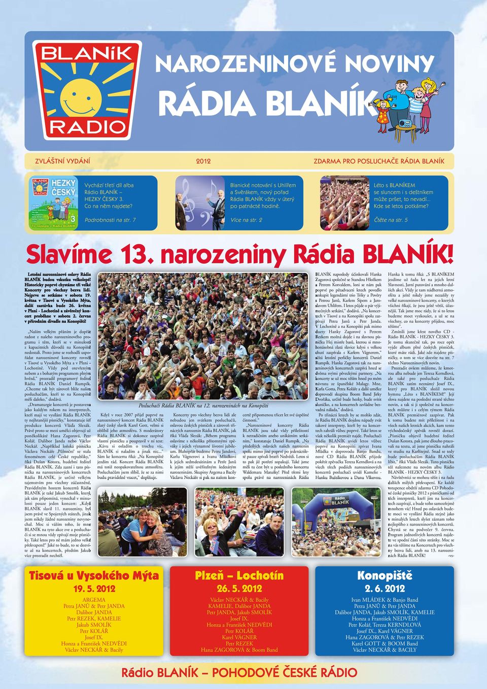 5 Slavíme 13. narozeniny Rádia BLANÍK! Letošní narozeninové oslavy Rádia BLANÍK budou vskutku velkolepé! Historicky poprvé chystáme tři velké Koncerty pro všechny bezva lidi.