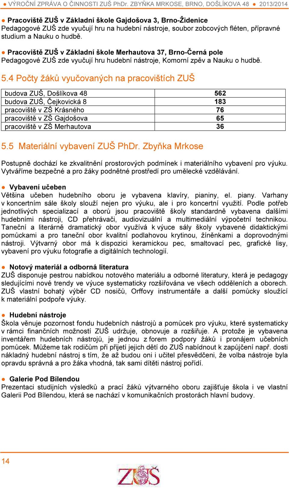 4 Počty žáků vyučovaných na pracovištích ZUŠ budova ZUŠ, Došlíkova 48 562 budova ZUŠ, Čejkovická 8 183 pracoviště v ZŠ Krásného 76 pracoviště v ZŠ Gajdošova 65 pracoviště v ZŠ Merhautova 36 5.