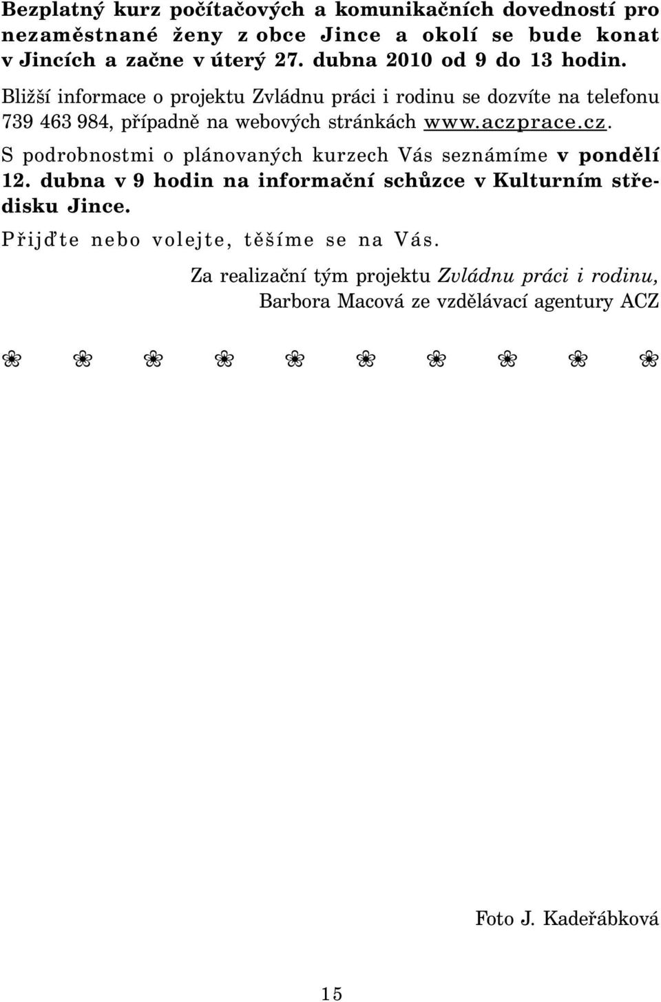 Bližší informace o projektu Zvládnu práci i rodinu se dozvíte na telefonu 739 463 984, případně na webových stránkách www.aczp