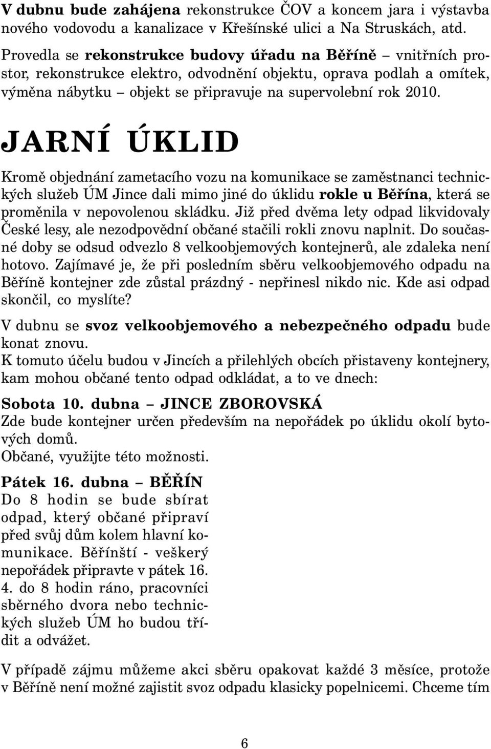 JARNÍ ÚKLID Kromě objednání zametacího vozu na komunikace se zaměstnanci technických služeb ÚM Jince dali mimo jiné do úklidu rokle u Běřína, která se proměnila v nepovolenou skládku.