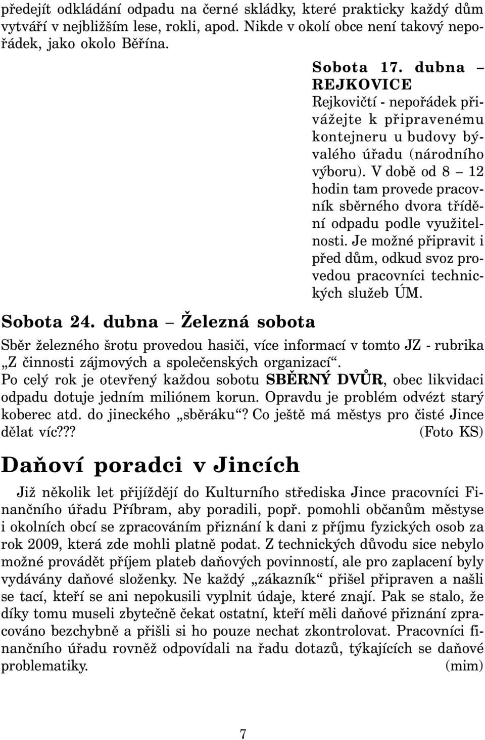 V době od 8 12 hodin tam provede pracovník sběrného dvora třídění odpadu podle využitelnosti. Je možné připravit i před dům, odkud svoz provedou pracovníci technických služeb ÚM. Sobota 24.