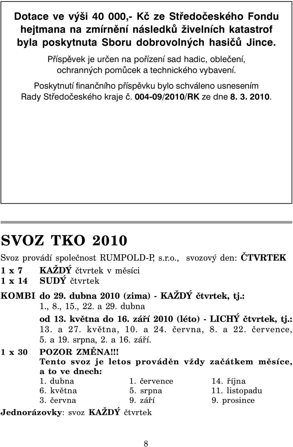 004-09/2010/RK ze dne 8. 3. 2010. SVOZ TKO 2010 Svoz provádí společnost RUMPOLD-P, s.r.o., svozový den: ČTVRTEK 1 x 7 KAŽDÝ čtvrtek v měsíci 1 x 14 SUDÝ čtvrtek KOMBI do 29.