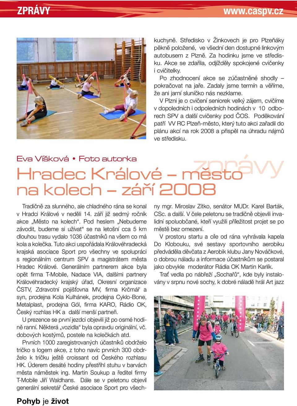 V Plzni je o cvičení seniorek velký zájem, cvičíme v dopoledních i odpoledních hodinách v 10 odborech SPV a další cvičenky pod ČOS.