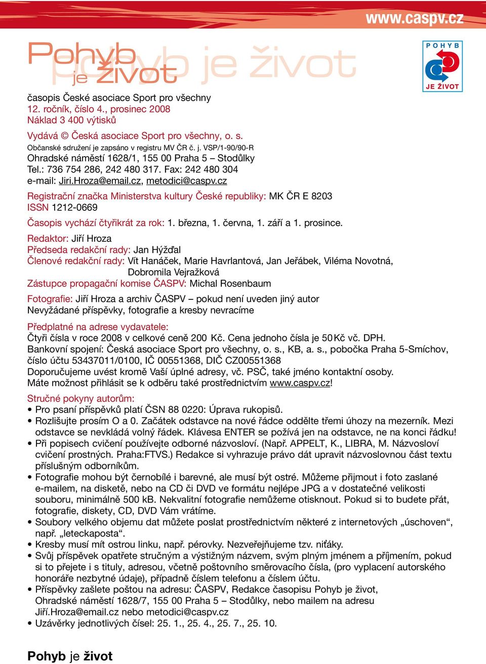 cz, metodici@caspv.cz Registrační značka Ministerstva kultury České republiky: MK ČR E 8203 ISSN 1212-0669 Časopis vychází čtyřikrát za rok: 1. března, 1. června, 1. září a 1. prosince.