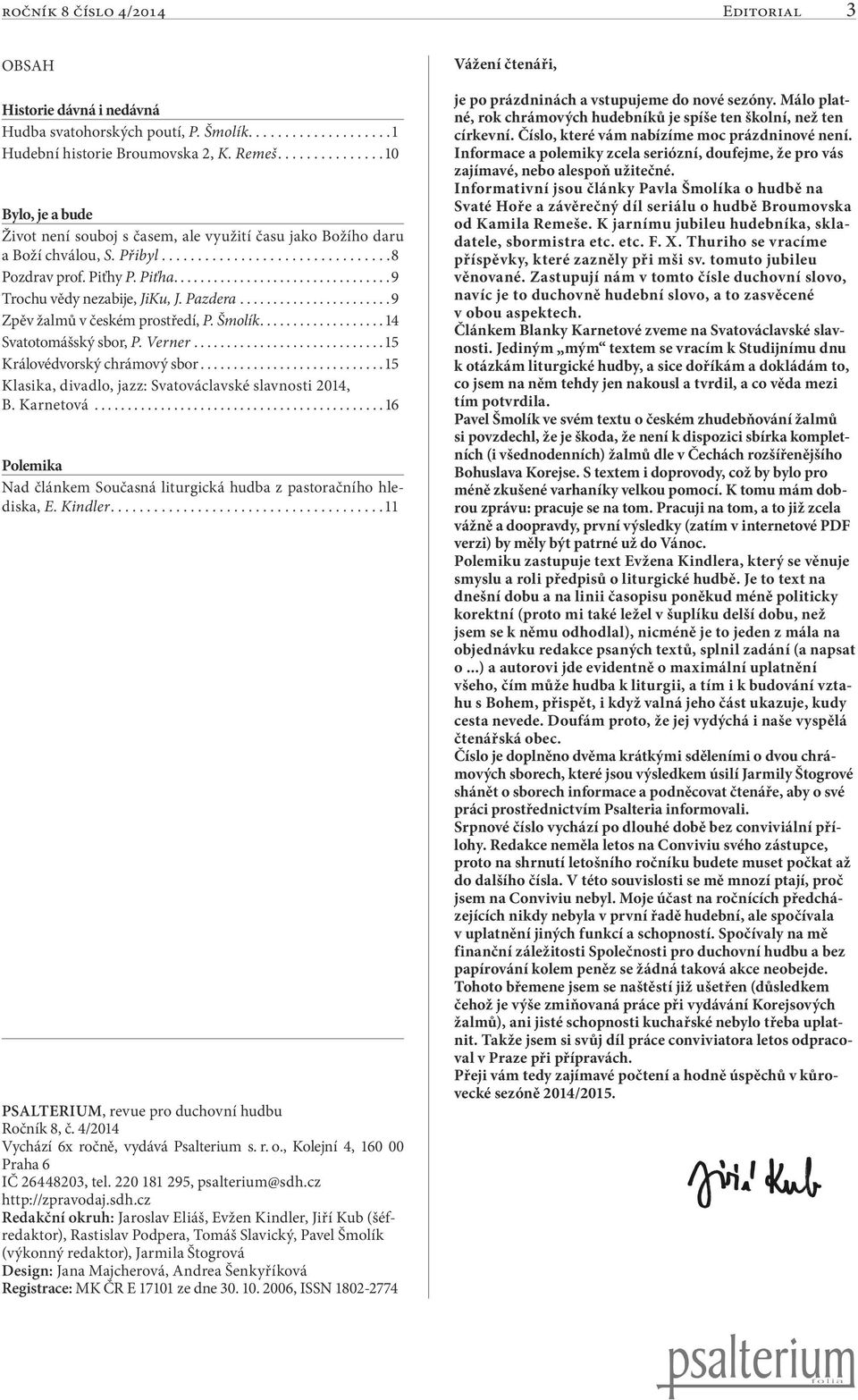 ..9 Trochu vědy nezabije, JiKu, J. Pazdera...9 Zpěv žalmů v českém prostředí, P. Šmolík...14 Svatotomášský sbor, P. Verner...15 Královédvorský chrámový sbor.