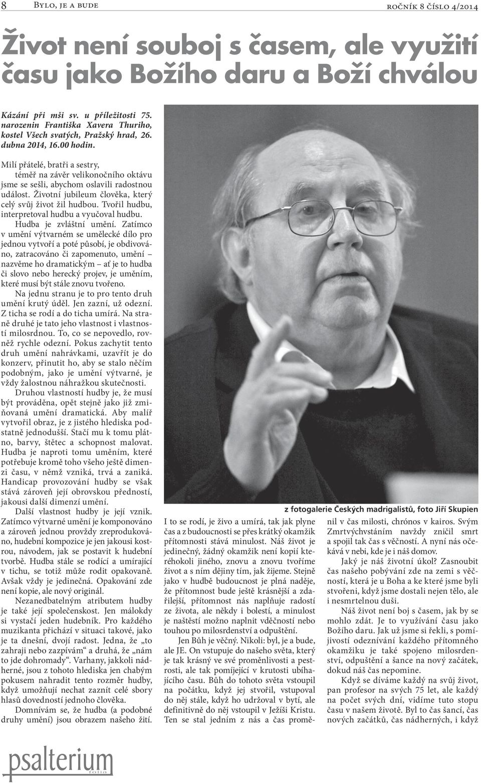 Milí přátelé, bratři a sestry, téměř na závěr velikonočního oktávu jsme se sešli, abychom oslavili radostnou událost. Životní jubileum člověka, který celý svůj život žil hudbou.