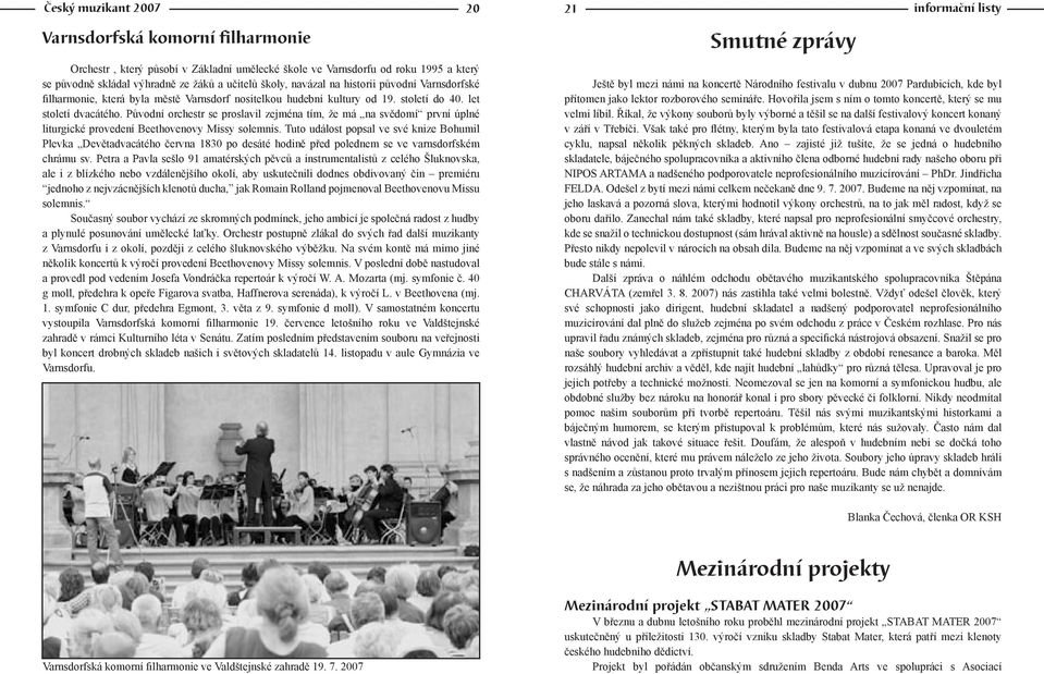 Původní orchestr se proslavil zejména tím, že má na svědomí první úplné liturgické provedení Beethovenovy Missy solemnis.