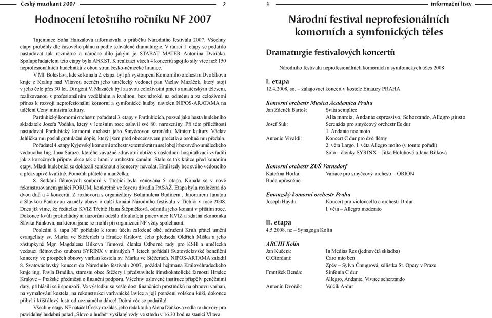 Spolupořadatelem této etapy byla ANKST. K realizaci všech 4 koncertů spojilo síly více než 150 neprofesionálních hudebníků z obou stran česko-německé hranice. V Ml. Boleslavi, kde se konala 2.