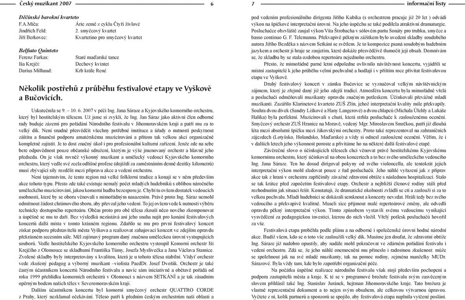 prùbìhu festivalové etapy ve Vyškovì a Buèovicích. Uskutečnila se 9. 10. 6. 2007 v péči Ing. Jana Sáraze a Kyjovského komorního orchestru, který byl hostitelským tělesem. Už jsme si zvykli, že Ing.