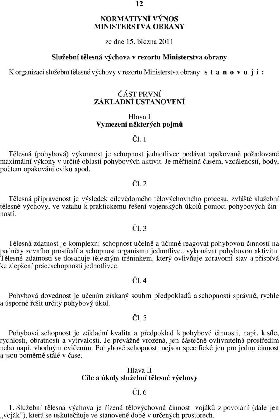 Vymezení některých pojmů Čl. 1 Tělesná (pohybová) výkonnost je schopnost jednotlivce podávat opakovaně požadované maximální výkony v určité oblasti pohybových aktivit.