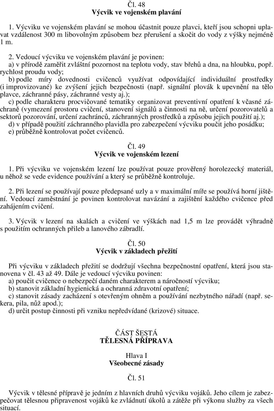 Vedoucí výcviku ve vojenském plavání je povinen: a) v přírodě zaměřit zvláštní pozornost na teplotu vody, stav břehů a dna, na hloubku, popř.