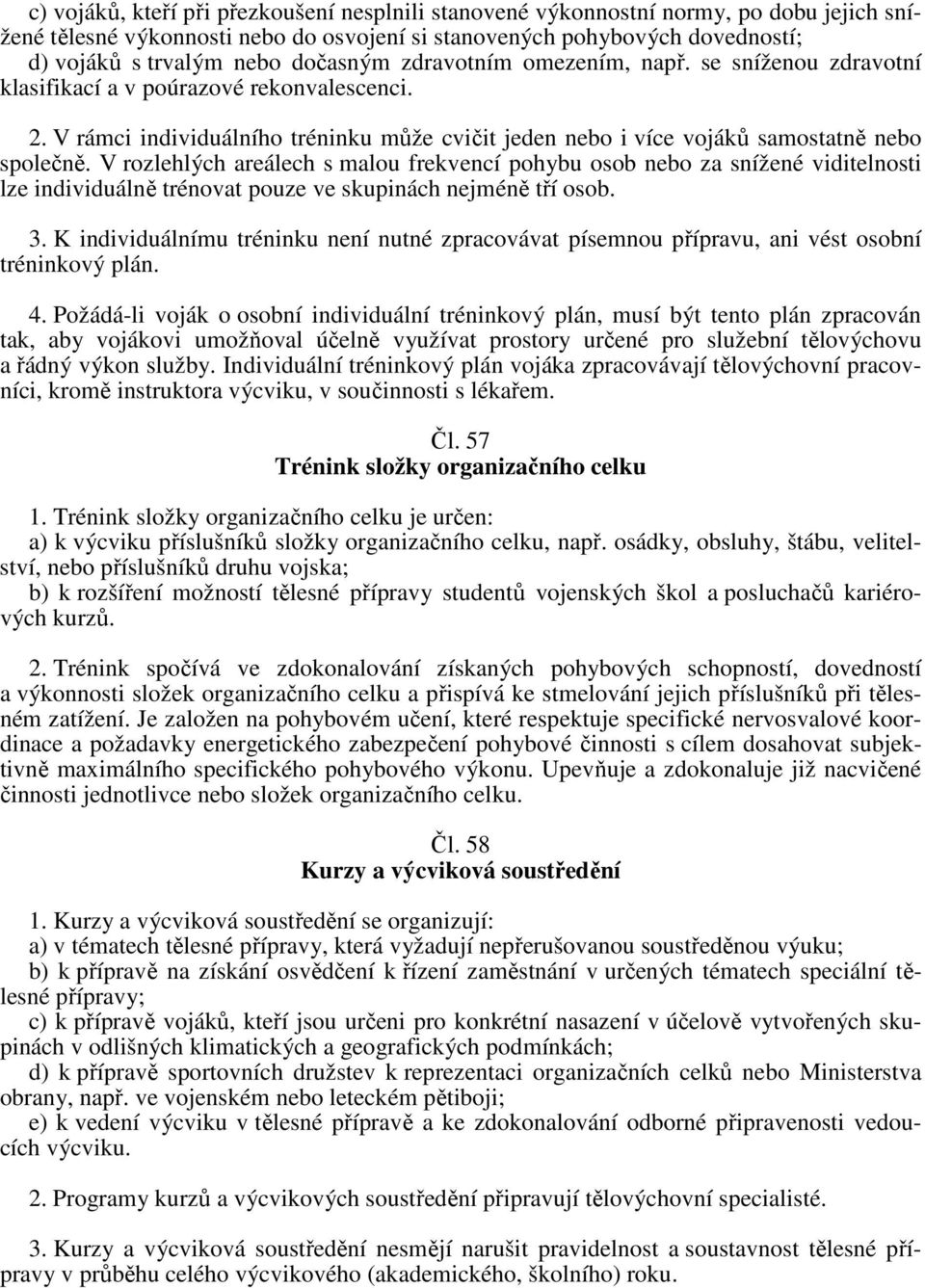 V rozlehlých areálech s malou frekvencí pohybu osob nebo za snížené viditelnosti lze individuálně trénovat pouze ve skupinách nejméně tří osob. 3.