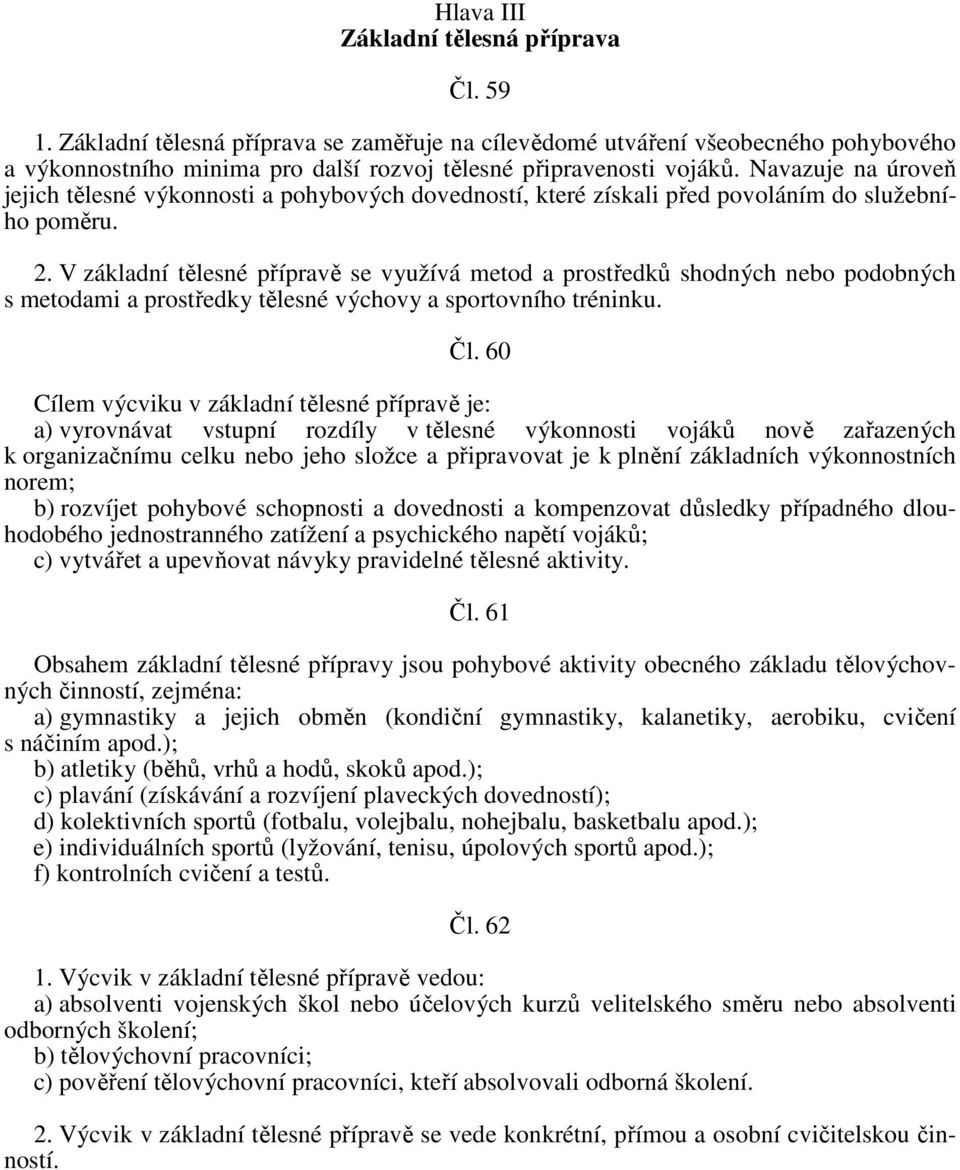 V základní tělesné přípravě se využívá metod a prostředků shodných nebo podobných s metodami a prostředky tělesné výchovy a sportovního tréninku. Čl.