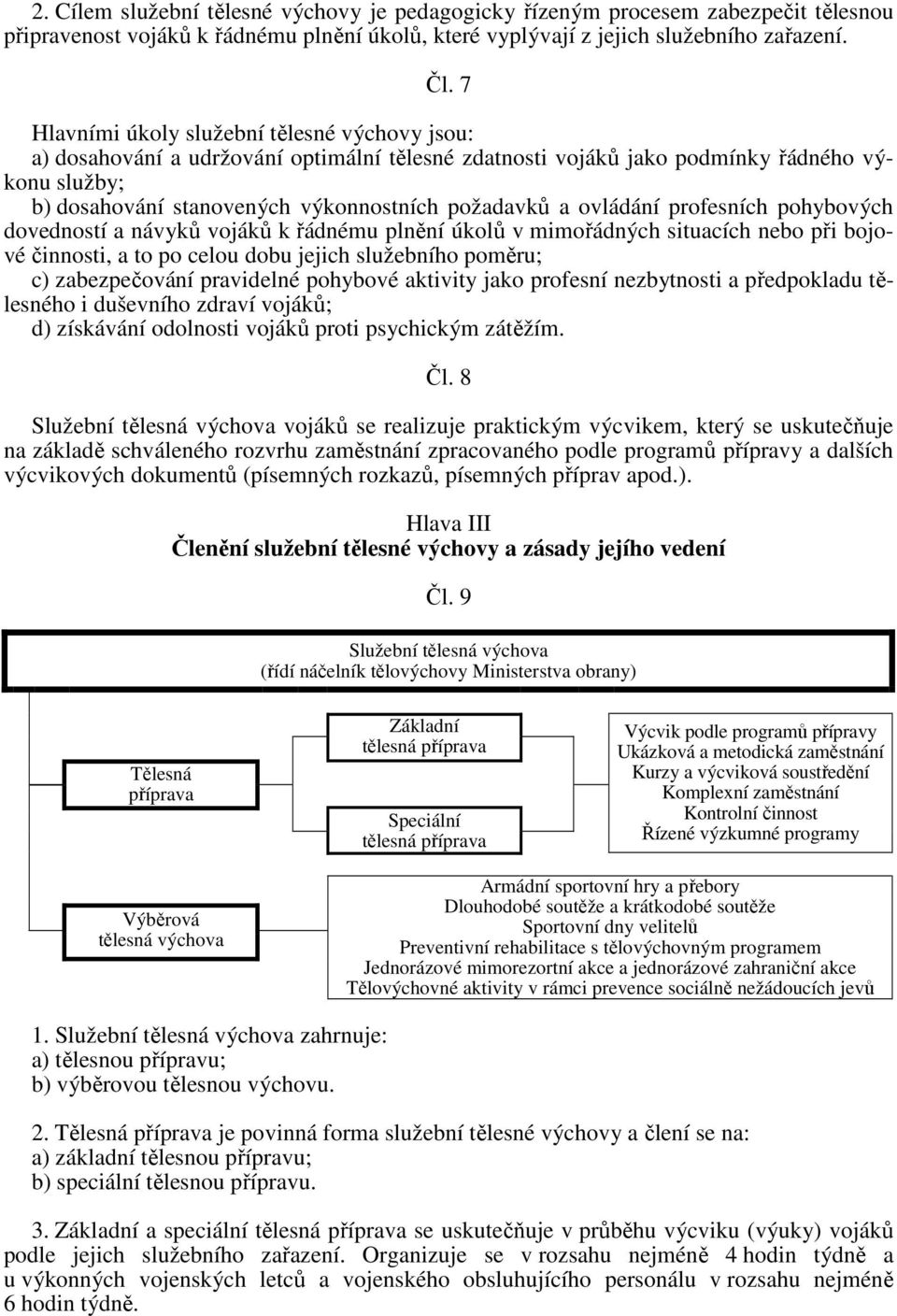 ovládání profesních pohybových dovedností a návyků vojáků k řádnému plnění úkolů v mimořádných situacích nebo při bojové činnosti, a to po celou dobu jejich služebního poměru; c) zabezpečování