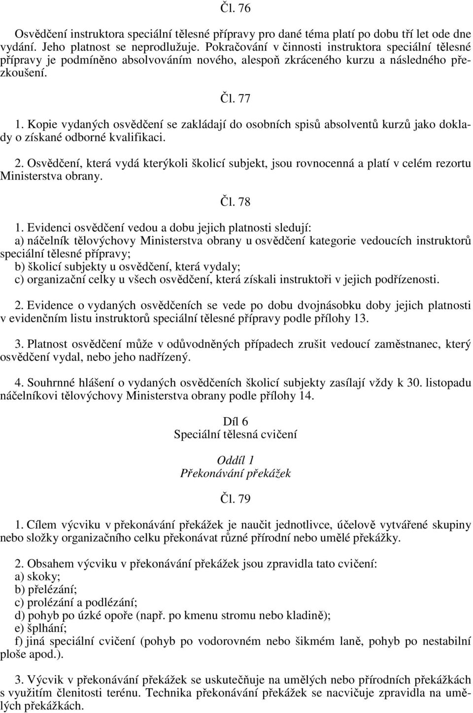 Kopie vydaných osvědčení se zakládají do osobních spisů absolventů kurzů jako doklady o získané odborné kvalifikaci. 2.