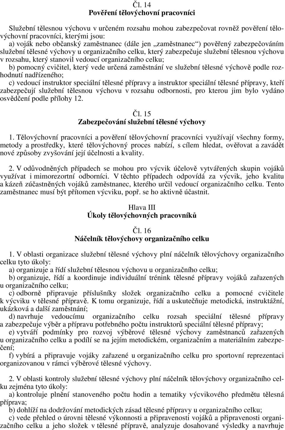 cvičitel, který vede určená zaměstnání ve služební tělesné výchově podle rozhodnutí nadřízeného; c) vedoucí instruktor speciální tělesné přípravy a instruktor speciální tělesné přípravy, kteří