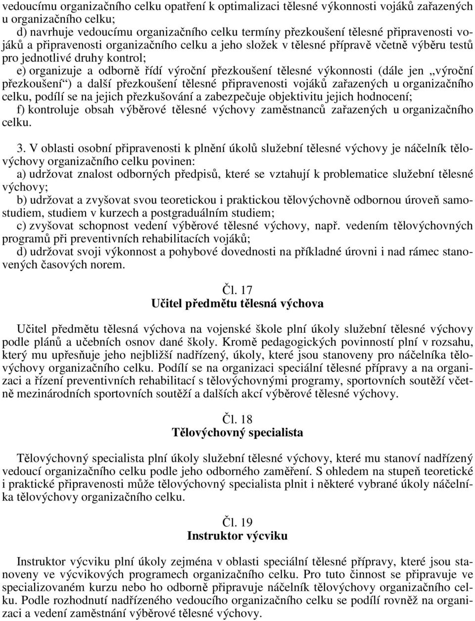 jen výroční přezkoušení ) a další přezkoušení tělesné připravenosti vojáků zařazených u organizačního celku, podílí se na jejich přezkušování a zabezpečuje objektivitu jejich hodnocení; f) kontroluje
